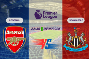 Nhận định trận đấu Arsenal vs Newcastle lúc 22:30 ngày 18/05