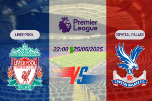Nhận định trận đấu Liverpool vs Crystal Palace lúc 22:00 ngày 25/05